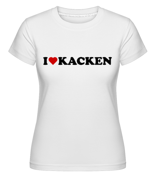 I Love Kacken - Shirtinator Frauen T-Shirt - Weiß - Vorne