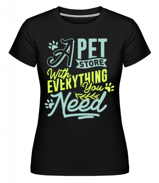 A Pet Store With Everything You Need - Shirtinator Frauen T-Shirt - Schwarz - Vorne