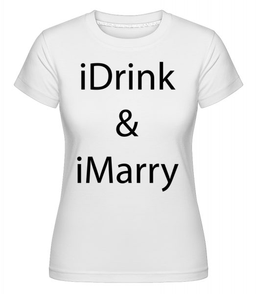 iDrink & iMarry -  Shirtinator Women's T-Shirt - White - Front
