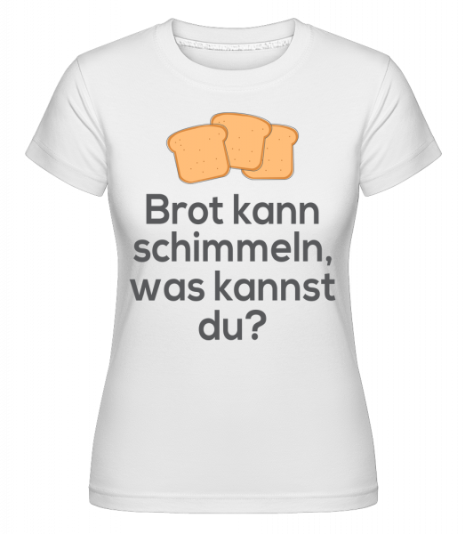 Brot Kann Schimmeln - Shirtinator Frauen T-Shirt - Weiß - Vorn