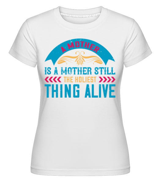 Mother Holiest Thing Alive -  Shirtinator Women's T-Shirt - White - Front