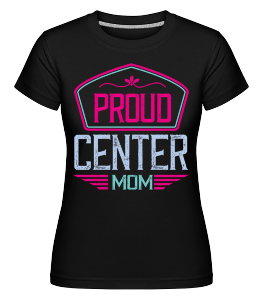 Proud Center Mom - Shirtinator Frauen T-Shirt - Schwarz - Vorne