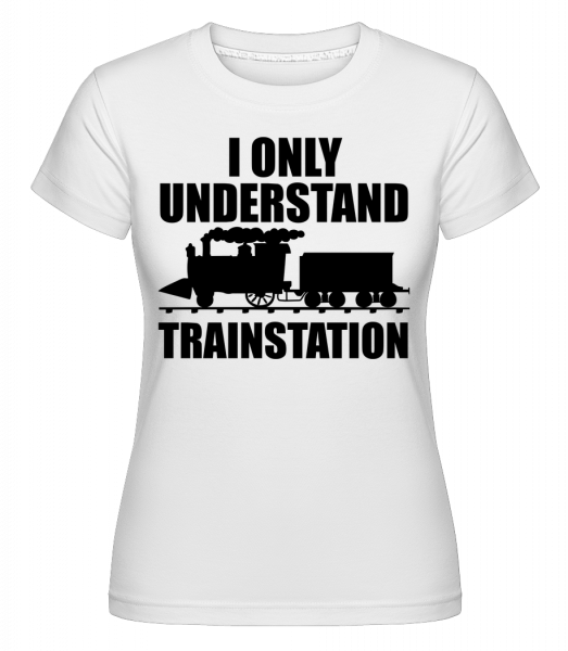 I Only Understand Trainstation - Shirtinator Frauen T-Shirt - Weiß - Vorn