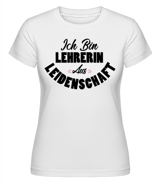 Lehrerin Aus Leidenschaft - Shirtinator Frauen T-Shirt - Weiß - Vorn