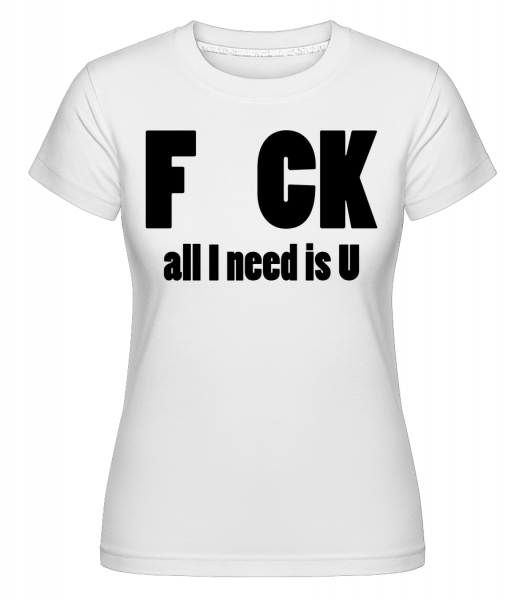 All I Need Is U - Shirtinator Frauen T-Shirt - Weiß - Vorn