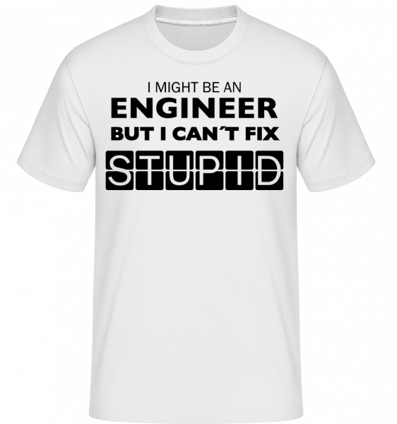 Engineer Can't Fix Stupid - Shirtinator Männer T-Shirt - Weiß - Vorn