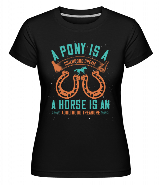 A Pony Is A Childhood Dream - Shirtinator Frauen T-Shirt - Schwarz - Vorn