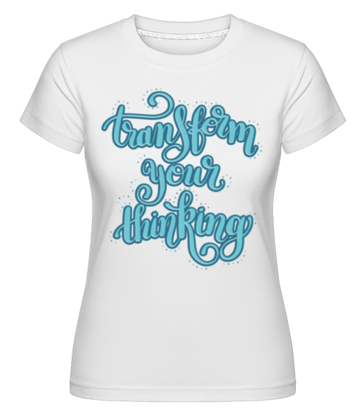 Transform Your Thinking - Shirtinator Frauen T-Shirt - Weiß - Vorne
