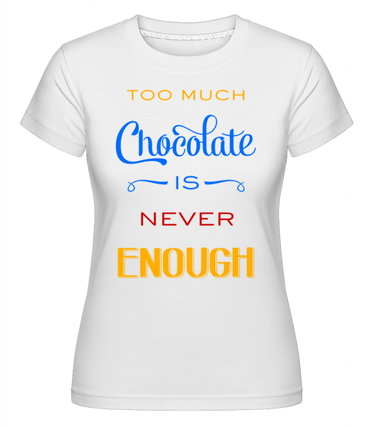 Too Much Chocolate Is Never Enough - Shirtinator Frauen T-Shirt - Weiß - Vorn