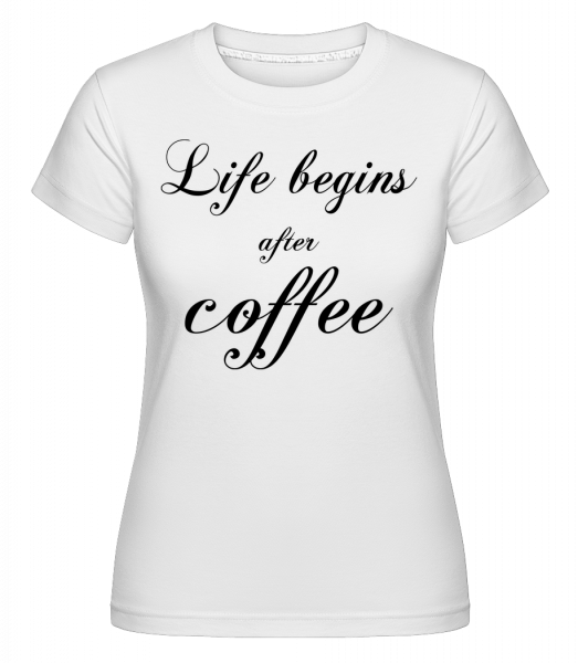 Life Begins After Coffee - Shirtinator Frauen T-Shirt - Weiß - Vorn