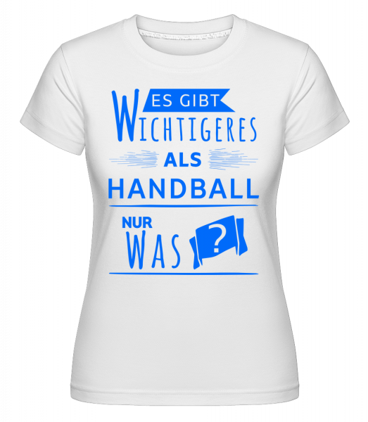 Wichtigeres Als Handball? - Shirtinator Frauen T-Shirt - Weiß - Vorn