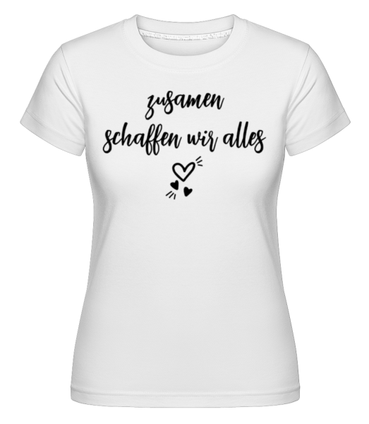 Zusammen Schaffen Wir Alles - Shirtinator Frauen T-Shirt - Weiß - Vorne
