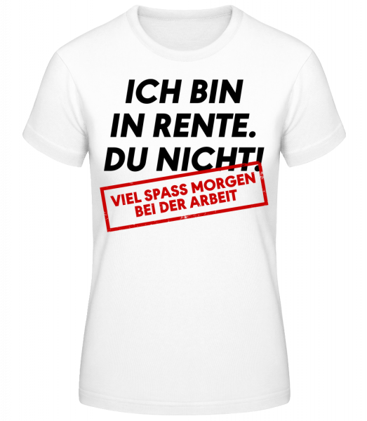 Ich Bin In Rente Du Nicht - Frauen Basic T-Shirt - Weiß - Vorn