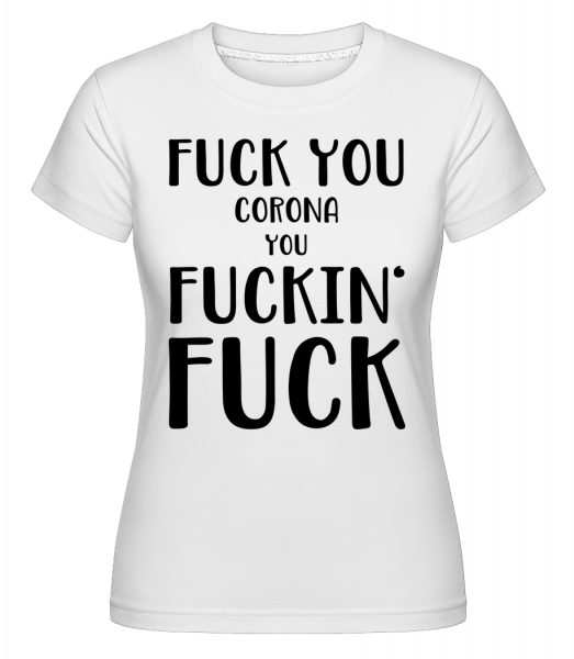 Fuck You Corona -  Shirtinator Women's T-Shirt - White - Front