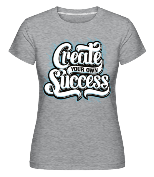 Create Your Own Success -  Shirtinator Women's T-Shirt - Heather grey - Front