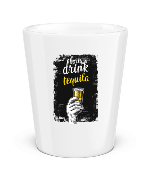 Born To Drink Tequila - Shot Glass - White - Front
