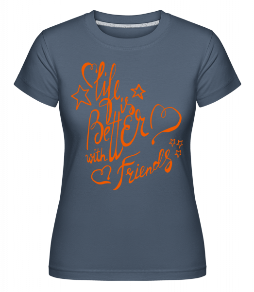 Life Is Better With Friends - Shirtinator Frauen T-Shirt - Denim - Vorn