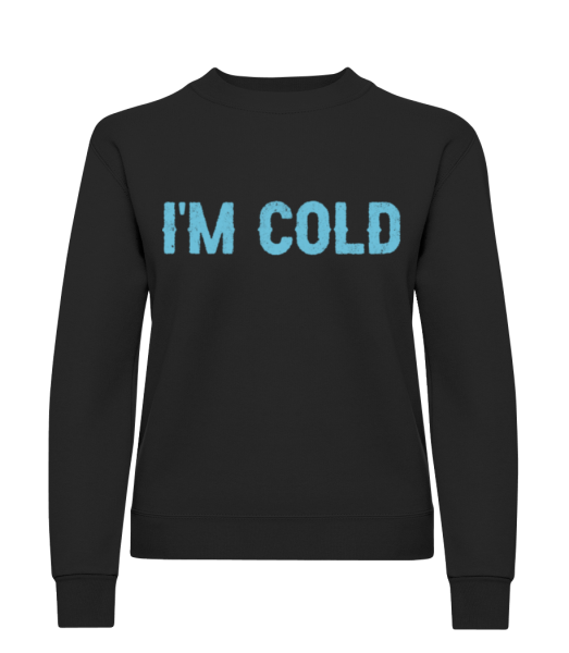 I Am Cold - Women's Sweatshirt - Black - Front