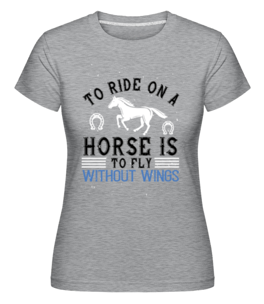 To Ride On A Horse Is To Fly  - Shirtinator Frauen T-Shirt - Grau meliert - Vorne