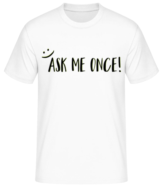Ask Me Once - Männer Basic T-Shirt - Weiß - Vorne