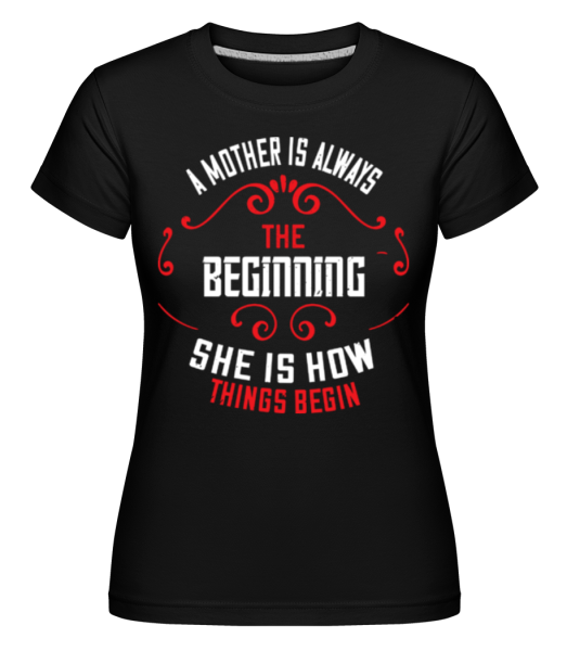 Mother Always The Beginning - Shirtinator Frauen T-Shirt - Schwarz - Vorne