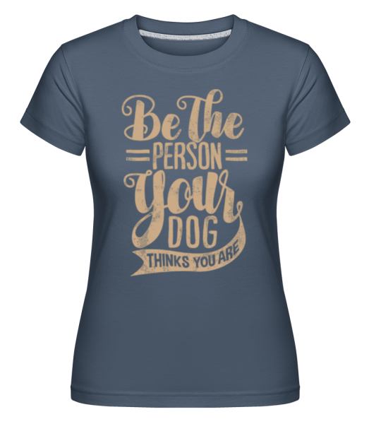 Be The Person Your Dog Thinks You Are -  Shirtinator Women's T-Shirt - Denim - Front
