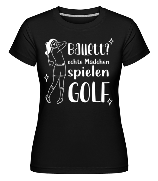 Ballett Echte Mädchen Spielen Golf - Shirtinator Frauen T-Shirt - Schwarz - Vorne