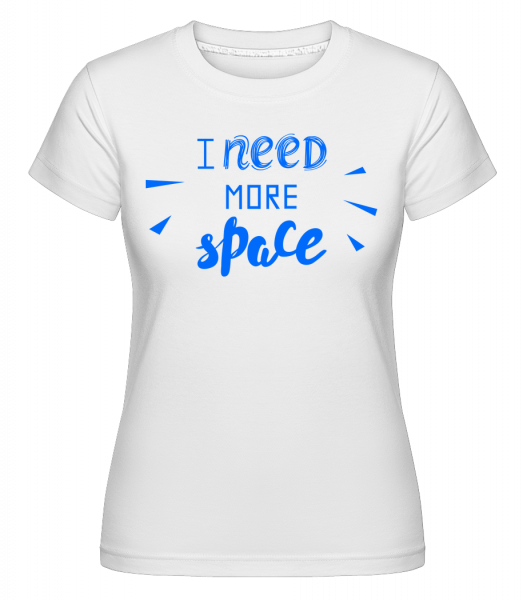 I Need More Space - Shirtinator Frauen T-Shirt - Weiß - Vorn