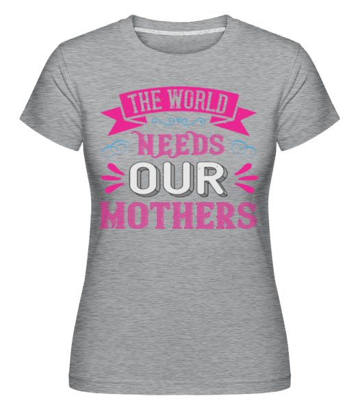 World Needs Mothers - Shirtinator Frauen T-Shirt - Grau meliert - Vorne
