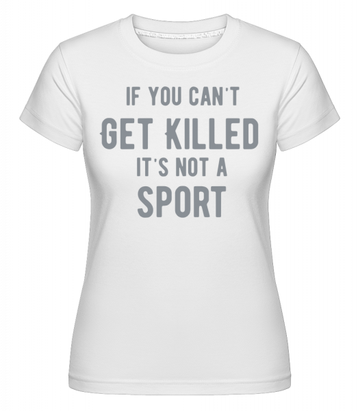 If You Can't Get Killed It's Not A Sport -  Shirtinator Women's T-Shirt - White - Vorn