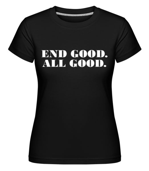 End Good All Good - Shirtinator Frauen T-Shirt - Schwarz - Vorne