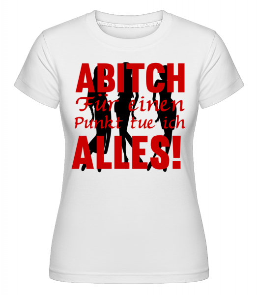 ABItch Für Einen Punkt Tue Ich A - Shirtinator Frauen T-Shirt - Weiß - Vorn