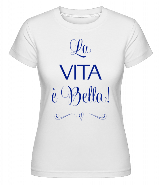 La Vita É Bella! - Shirtinator Frauen T-Shirt - Weiß - Vorn