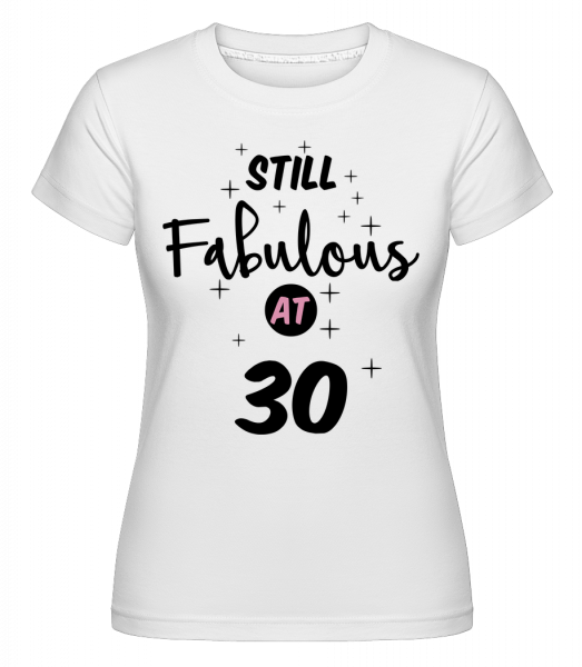 Still Fabulous At 30 - Shirtinator Frauen T-Shirt - Weiß - Vorn