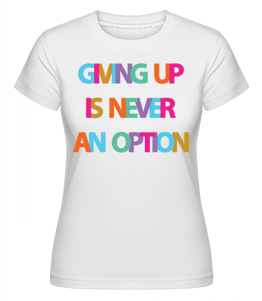 Giving Up Is Never An Option -  Shirtinator Women's T-Shirt - White - Vorn