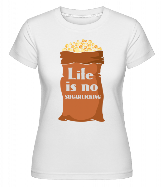 Life Is No Sugarlicking - Shirtinator Frauen T-Shirt - Weiß - Vorn