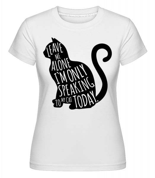 Only Speaking To My Cat - Shirtinator Frauen T-Shirt - Weiß - Vorn