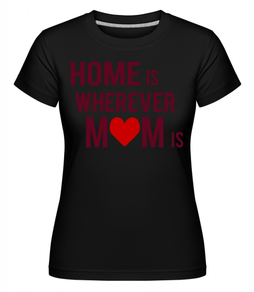 Home Is Wherever Mom Is - Shirtinator Frauen T-Shirt - Schwarz - Vorn