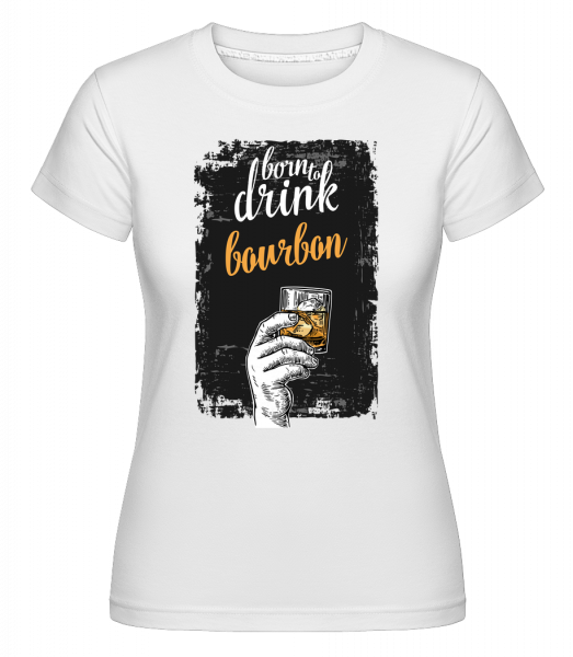 Born To Drink Bourbon - Shirtinator Frauen T-Shirt - Weiß - Vorn