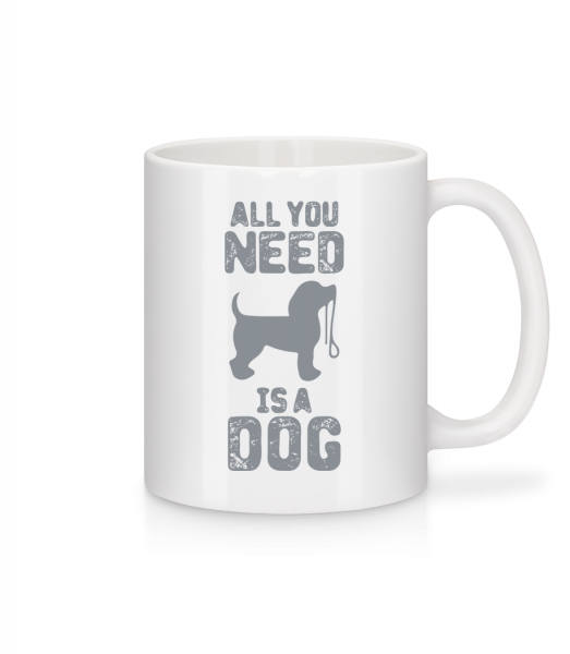 All You Need Is A Dog - Mug - White - Front
