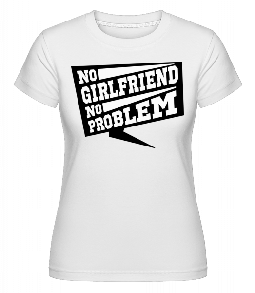 No Girlfriend No Problem - Shirtinator Frauen T-Shirt - Weiß - Vorn