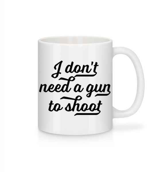 I Don't Need A Gun To Shoot - Tasse - Weiß - Vorn