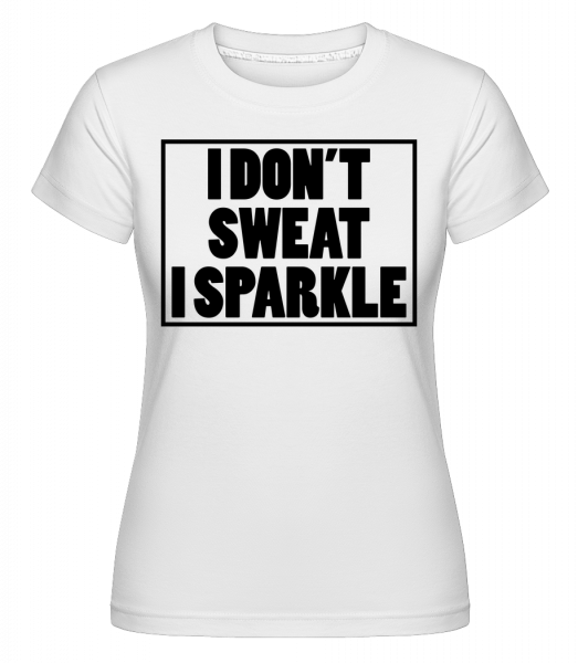I Don't Sweat I Sparkle -  Shirtinator Women's T-Shirt - White - Vorn