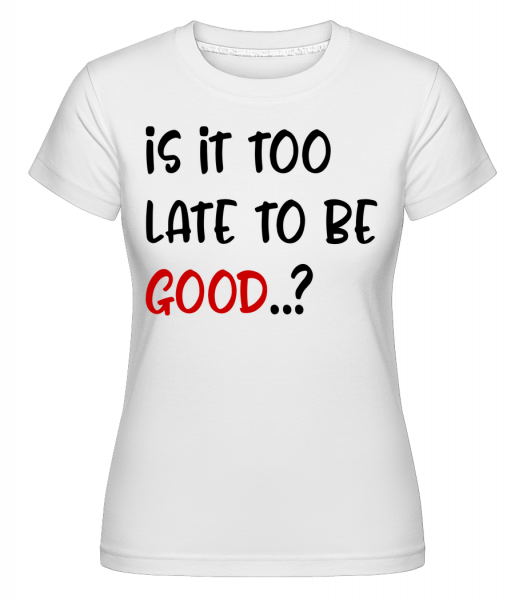 Is It Too Late To Be Good? -  Shirtinator Women's T-Shirt - White - Vorn