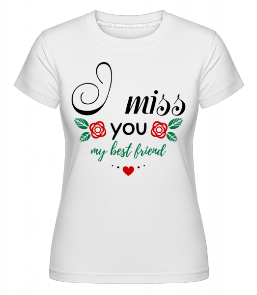 I Miss You My Best Friend - Shirtinator Frauen T-Shirt - Weiß - Vorn