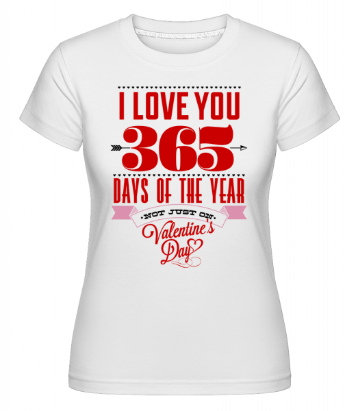 I Love You 365 Days Of The Year - Shirtinator Frauen T-Shirt - Weiß - Vorn