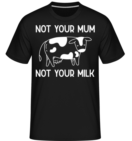 Not Your Mum Not Your Milk -  Shirtinator Men's T-Shirt - Black - Front