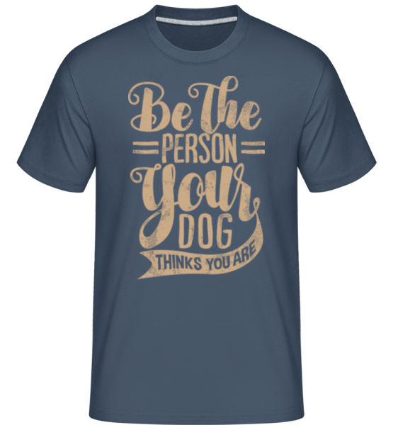 Be The Person Your Dog Thinks You Are -  Shirtinator Men's T-Shirt - Denim - Front