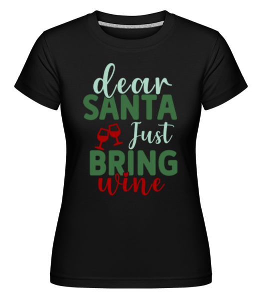 Dear Santa Just Bring Wine - Shirtinator Frauen T-Shirt - Schwarz - Vorne