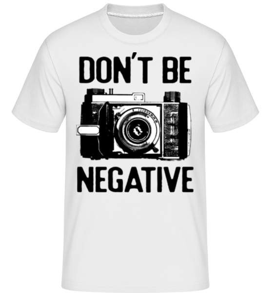 Dont Be Negative - Shirtinator Männer T-Shirt - Weiß - Vorne
